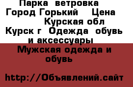 Парка, ветровка - “Город Горький“ › Цена ­ 2 500 - Курская обл., Курск г. Одежда, обувь и аксессуары » Мужская одежда и обувь   